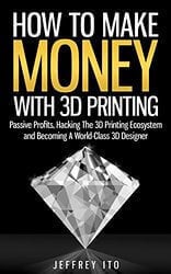 Jeffrey Ito How to Make Money With 3D Printing